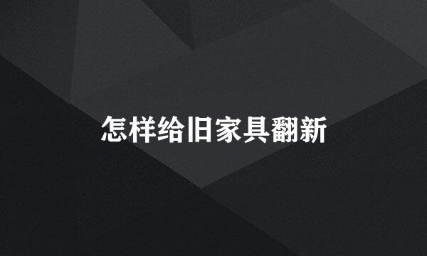 怎样给旧家具翻新