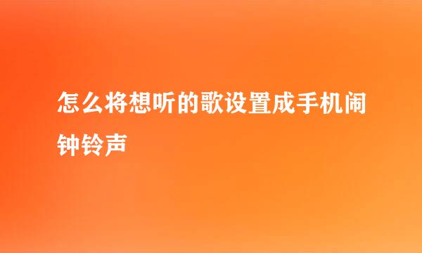 怎么将想听的歌设置成手机闹钟铃声