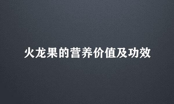 火龙果的营养价值及功效