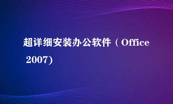 超详细安装办公软件（Office 2007)