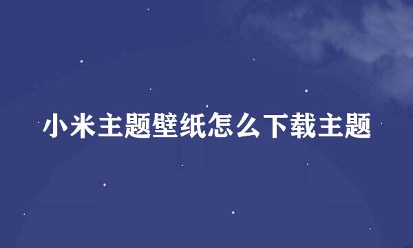 小米主题壁纸怎么下载主题