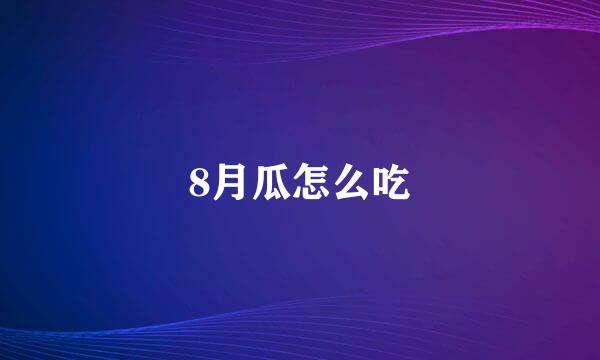 8月瓜怎么吃