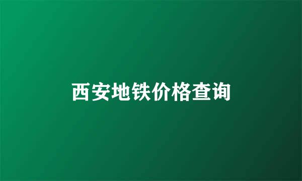 西安地铁价格查询