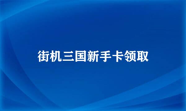 街机三国新手卡领取