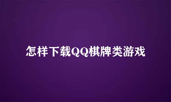 怎样下载QQ棋牌类游戏