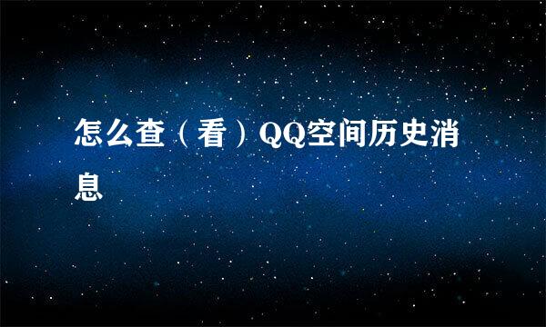 怎么查（看）QQ空间历史消息