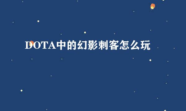 DOTA中的幻影刺客怎么玩