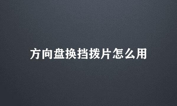 方向盘换挡拨片怎么用