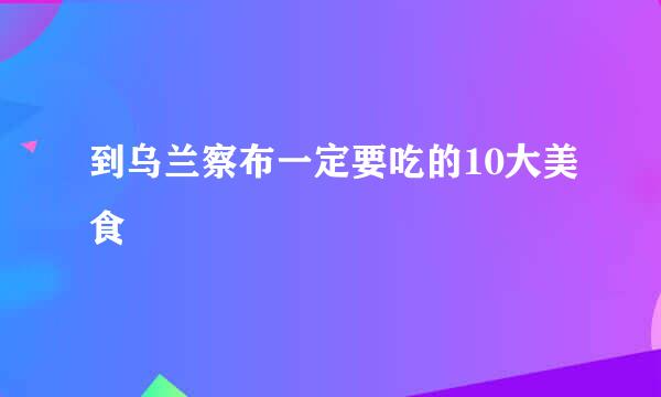 到乌兰察布一定要吃的10大美食