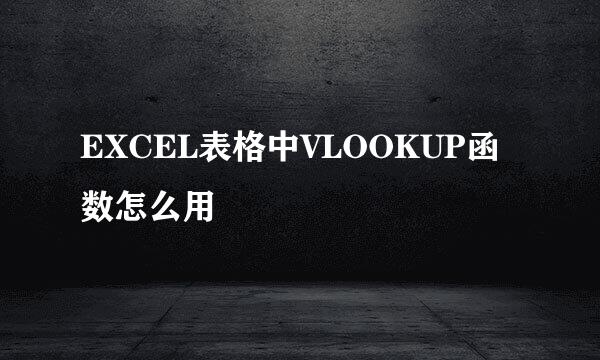 EXCEL表格中VLOOKUP函数怎么用