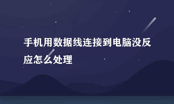 手机用数据线连接到电脑没反应怎么处理