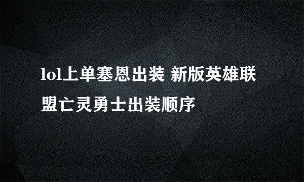 lol上单塞恩出装 新版英雄联盟亡灵勇士出装顺序