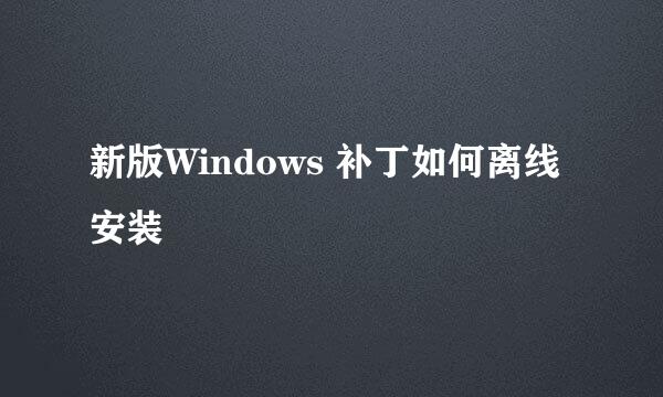 新版Windows 补丁如何离线安装