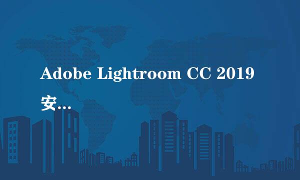 Adobe Lightroom CC 2019 安装和激活教程