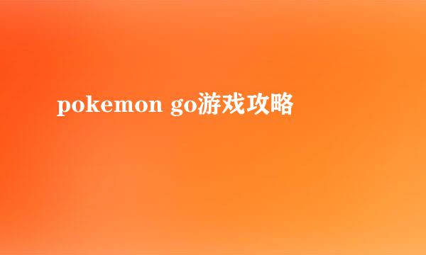 pokemon go游戏攻略