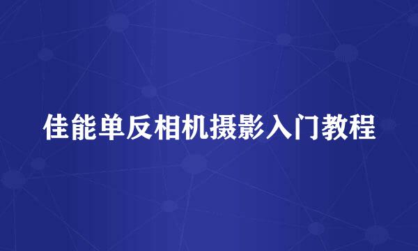 佳能单反相机摄影入门教程