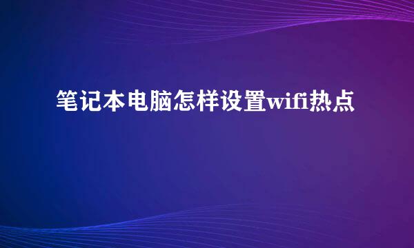 笔记本电脑怎样设置wifi热点