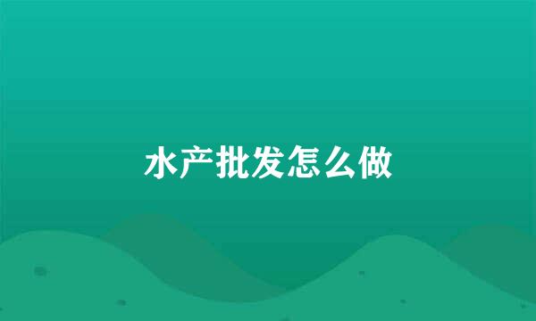 水产批发怎么做