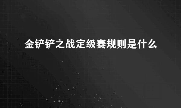 金铲铲之战定级赛规则是什么