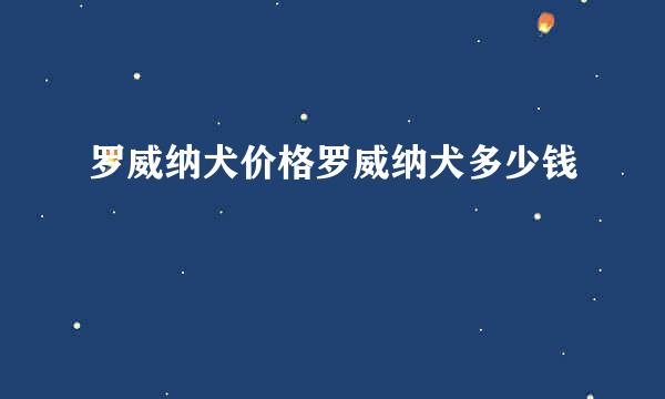 罗威纳犬价格罗威纳犬多少钱