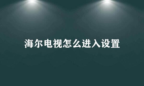 海尔电视怎么进入设置