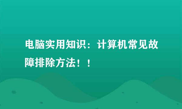 电脑实用知识：计算机常见故障排除方法！！