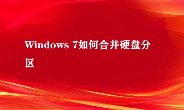 Windows 7如何合并硬盘分区