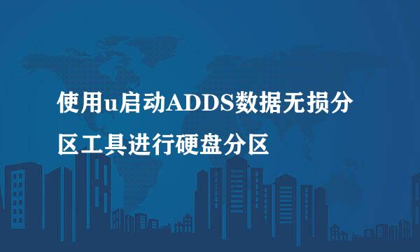 使用u启动ADDS数据无损分区工具进行硬盘分区