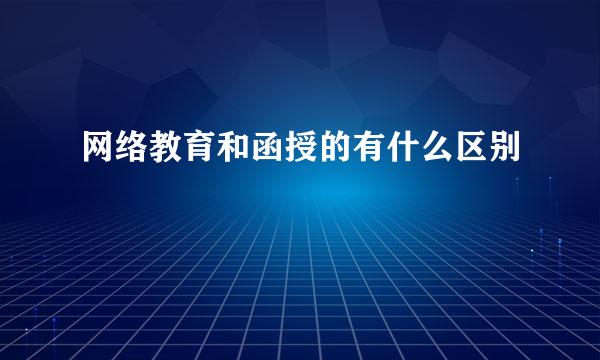 网络教育和函授的有什么区别