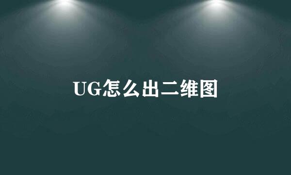 UG怎么出二维图