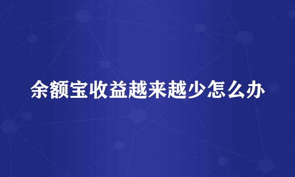 余额宝收益越来越少怎么办