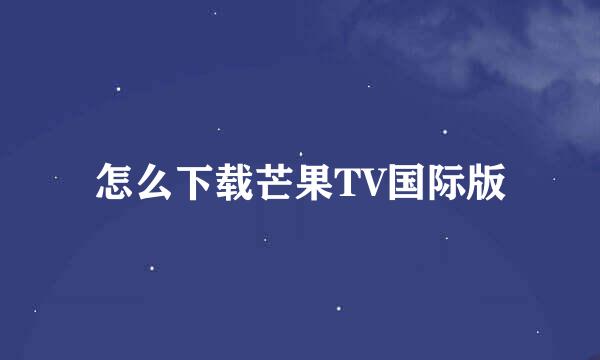 怎么下载芒果TV国际版