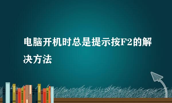 电脑开机时总是提示按F2的解决方法