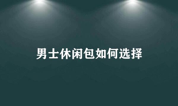 男士休闲包如何选择