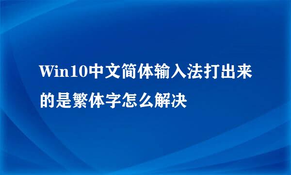 Win10中文简体输入法打出来的是繁体字怎么解决