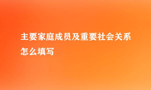 主要家庭成员及重要社会关系怎么填写