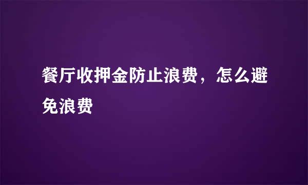 餐厅收押金防止浪费，怎么避免浪费