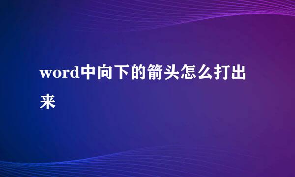 word中向下的箭头怎么打出来