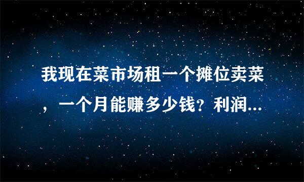 我现在菜市场租一个摊位卖菜，一个月能赚多少钱？利润是多少！