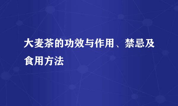 大麦茶的功效与作用、禁忌及食用方法