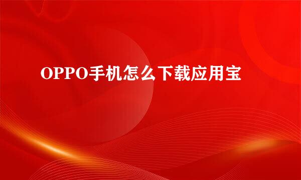 OPPO手机怎么下载应用宝