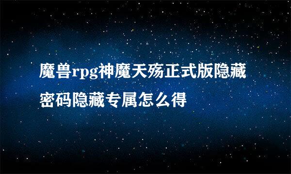 魔兽rpg神魔天殇正式版隐藏密码隐藏专属怎么得