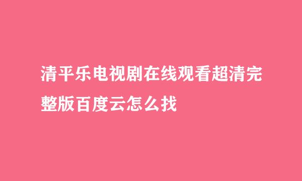 清平乐电视剧在线观看超清完整版百度云怎么找