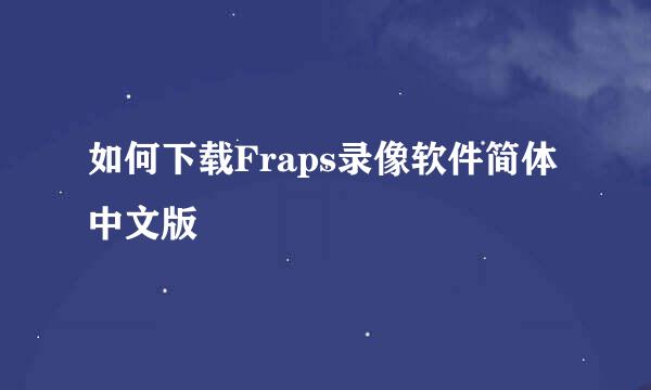 如何下载Fraps录像软件简体中文版