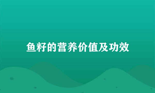 鱼籽的营养价值及功效