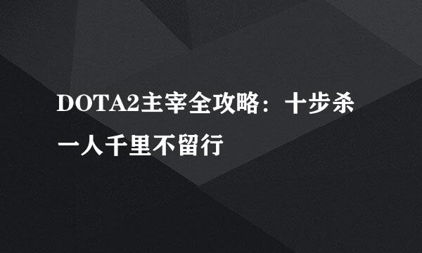 DOTA2主宰全攻略：十步杀一人千里不留行