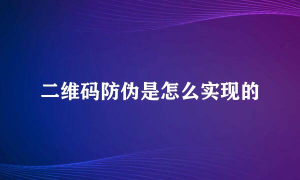 二维码防伪是怎么实现的