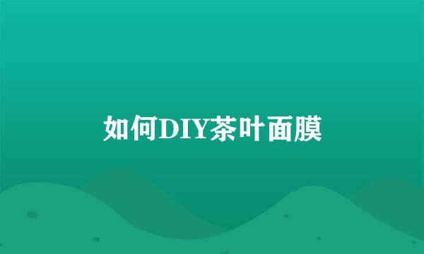 如何DIY茶叶面膜