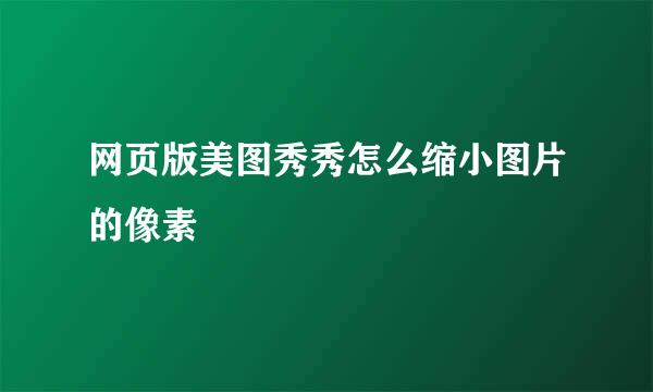 网页版美图秀秀怎么缩小图片的像素