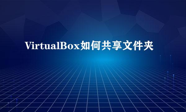 VirtualBox如何共享文件夹